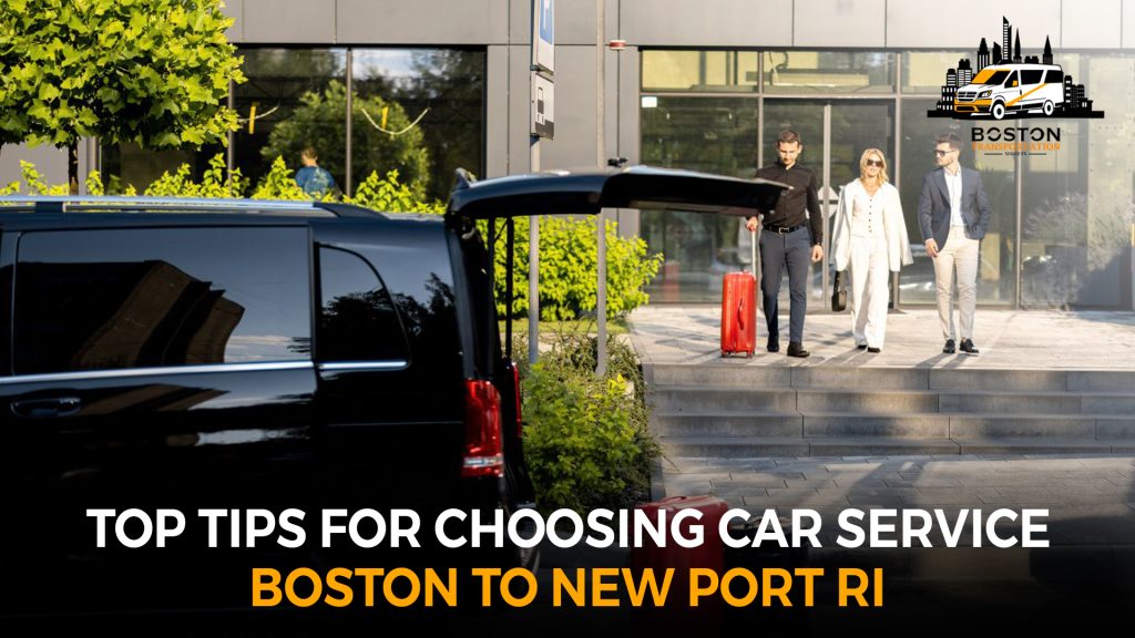 Top Tips for Choosing Car Service Boston to Newport RI Car Service